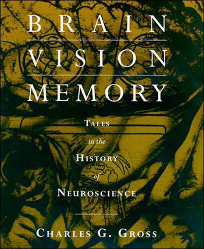 Brain, Vision, Memory: Tales in the book by Charles G. Gross