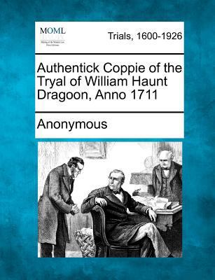 Authentick Coppie of the Tryal of William Haunt... 1275488471 Book Cover