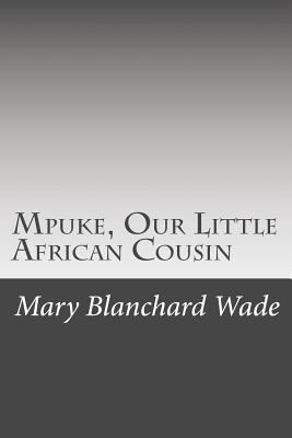 Mpuke, Our Little African Cousin 1502368382 Book Cover