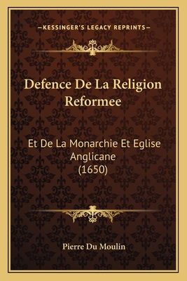 Defence De La Religion Reformee: Et De La Monar... [French] 1165430584 Book Cover