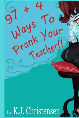 97 + 4 Ways to Prank Your Teacher 1540507378 Book Cover