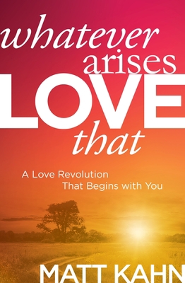 Whatever Arises, Love That: A Love Revolution T... 1683644697 Book Cover