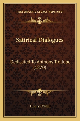 Satirical Dialogues: Dedicated To Anthony Troll... 1165754266 Book Cover