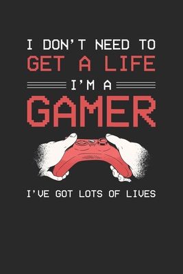 I don't need to get a life I am a gamer: Paper ... 167084899X Book Cover