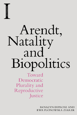 Arendt, Natality and Biopolitics: Toward Democr... 1474444342 Book Cover