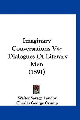 Imaginary Conversations V4: Dialogues Of Litera... 1120385962 Book Cover