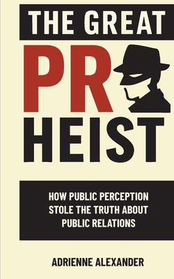 The Great PR Heist: How Public Perception Stole... B0FJCKBJK7 Book Cover