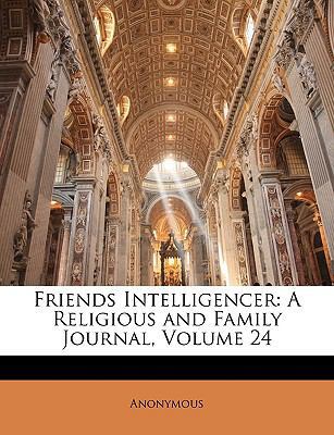 Friends Intelligencer: A Religious and Family J... 1174331658 Book Cover