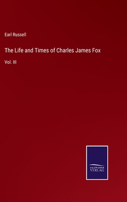 The Life and Times of Charles James Fox: Vol. III 3752558075 Book Cover