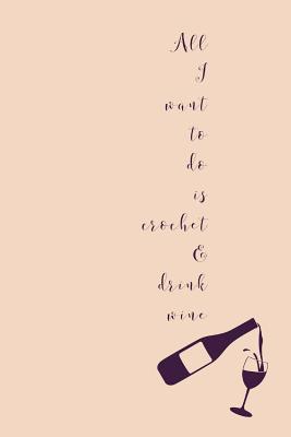 All I Want To Do Is Crochet: Novel Wine And Cro... 1080924140 Book Cover