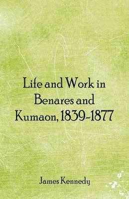 Life and Work in Benares and Kumaon, 1839-1877 9352978420 Book Cover