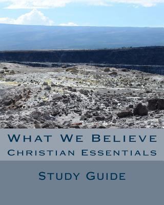 What We Believe: Christian Essentials 1492994030 Book Cover