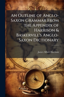 An Outline of Anglo-Saxon Grammar From the Appe... 1024117952 Book Cover