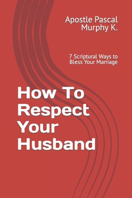 How To Respect Your Husband: 7 Scriptural Ways ... B0CKH2Z6PY Book Cover