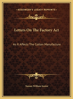 Letters On The Factory Act: As It Affects The C... 1169420605 Book Cover