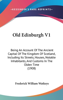 Old Edinburgh V1: Being An Account Of The Ancie... 1437274099 Book Cover