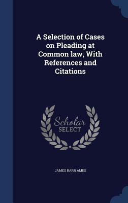 A Selection of Cases on Pleading at Common law,... 1340161796 Book Cover