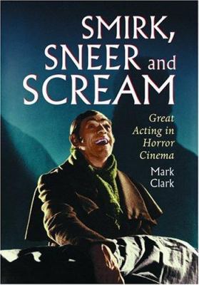 Smirk, Sneer and Scream: Great Acting in Horror... 0786419326 Book Cover