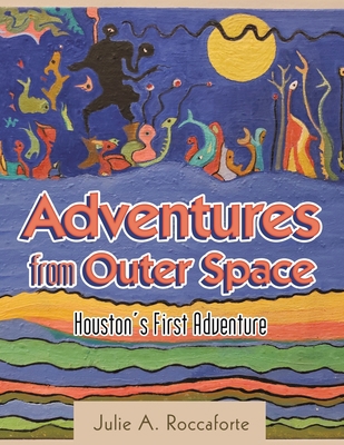 Adventures from Outer Space: Houston's First Ad... 1480881740 Book Cover