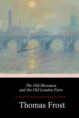 The Old Showmen and the Old London Fairs 198426186X Book Cover