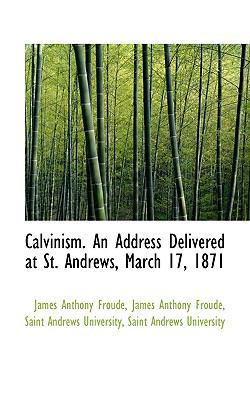 Calvinism. an Address Delivered at St. Andrews,... 1115795619 Book Cover