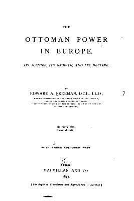 The Ottoman Power in Europe, Its Nature, Its Gr... 153515215X Book Cover