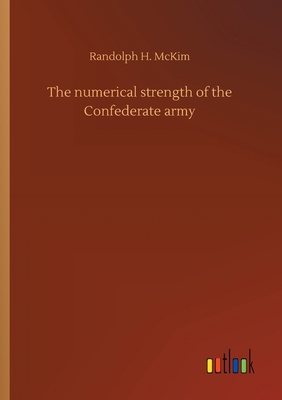 The numerical strength of the Confederate army 3752414790 Book Cover