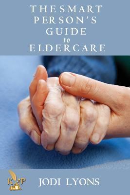 The Smart Person's Guide to Eldercare 1936372703 Book Cover