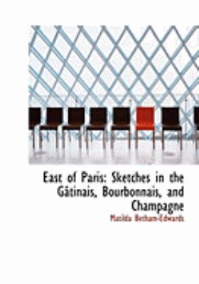 East of Paris: Sketches in the Gactinais, Bourb... [Large Print] 0559003285 Book Cover