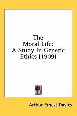 The Moral Life: A Study In Genetic Ethics (1909) 1436511992 Book Cover