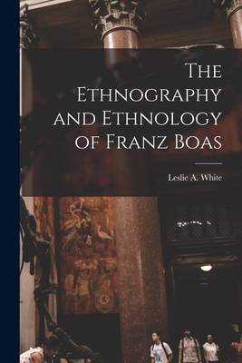 The Ethnography and Ethnology of Franz Boas 1015305326 Book Cover