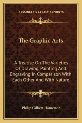 The Graphic Arts: A Treatise On The Varieties O... 1163125849 Book Cover