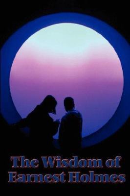 The Wisdom of Earnest Holmes: The Science of Mi... 1604590718 Book Cover