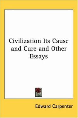 Civilization Its Cause and Cure and Other Essays 1417946571 Book Cover
