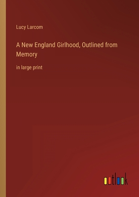 A New England Girlhood, Outlined from Memory: i... 3368430246 Book Cover