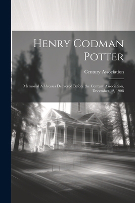 Henry Codman Potter: Memorial Addresses Deliver... 1022513699 Book Cover