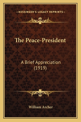 The Peace-President: A Brief Appreciation (1919) 1163934534 Book Cover