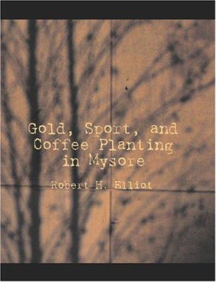 Gold, Sport, and Coffee Planting in Mysore [Large Print] 1426474024 Book Cover