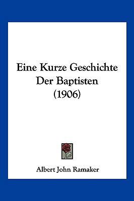 Eine Kurze Geschichte Der Baptisten (1906) [German] 1161146342 Book Cover
