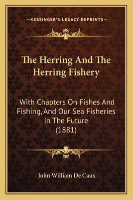 The Herring And The Herring Fishery: With Chapt... 1165085461 Book Cover
