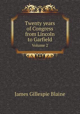 Twenty Years of Congress from Lincoln to Garfie... 5518970463 Book Cover