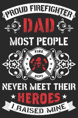 Proud firefighter dad most people never meet their heroes i raised mine: Firefighter Mom Journal | Firefighter Dad Journal | Proud Firefighter Son and ... From Firefighter | Fathers Day Firefighter