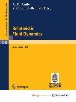 Relativistic Fluid Dynamics: Lectures given at the 1st 1987 Session of the Centro Internazionale Matematico Estivo (C.I.M.E.) held at Noto, Italy, May 25-June 3, 1987 (Lecture Notes in Mathematics) 354051466X Book Cover