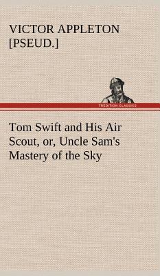 Tom Swift and His Air Scout, or, Uncle Sam's Ma... 3849178390 Book Cover