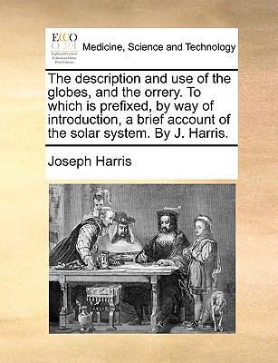 The Description and Use of the Globes, and the ... 1170672485 Book Cover