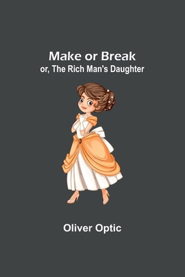 Make or Break; or, The Rich Man's Daughter 935670578X Book Cover