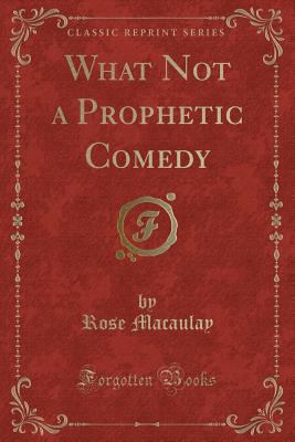 What Not a Prophetic Comedy (Classic Reprint) 1331693144 Book Cover
