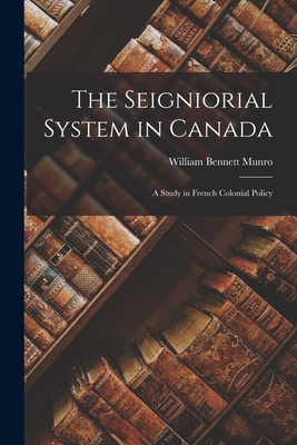 The Seigniorial System in Canada: a Study in Fr... 1015008674 Book Cover