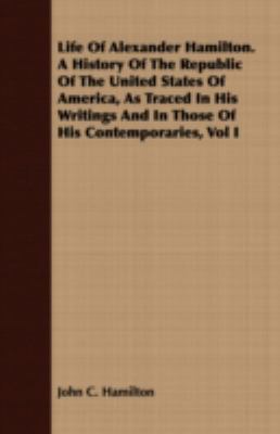 Life Of Alexander Hamilton. A History Of The Re... 1408683997 Book Cover