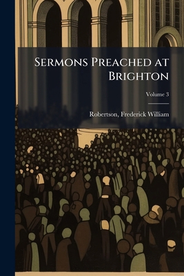 Sermons Preached at Brighton; Volume 3 1172267332 Book Cover